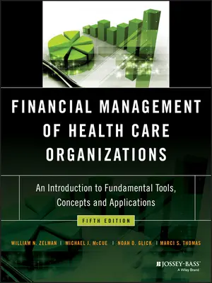 Finančné riadenie zdravotníckych organizácií: Úvod do základných nástrojov, koncepcií a aplikácií - Financial Management of Health Care Organizations: An Introduction to Fundamental Tools, Concepts and Applications