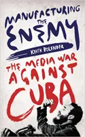 Výroba nepriateľa: mediálna vojna proti Kube - Manufacturing the Enemy: The Media War Against Cuba