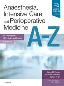 Anestézia, intenzívna starostlivosť a perioperačná medicína od A do Z - encyklopédia princípov a praxe - Anaesthesia, Intensive Care and Perioperative Medicine A-Z - An Encyclopaedia of Principles and Practice