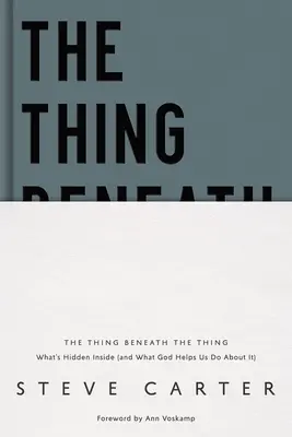 The Thing Beneath the Thing: What is Hidden Inside (and What God Helps Us Do about It) - The Thing Beneath the Thing: What's Hidden Inside (and What God Helps Us Do about It)