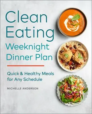 Plán čistého stravovania na víkendové večere: Rýchle a zdravé jedlá pre akýkoľvek plán - The Clean Eating Weeknight Dinner Plan: Quick & Healthy Meals for Any Schedule