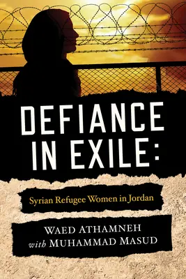 Vzdor vo vyhnanstve: Sýrske utečenkyne v Jordánsku - Defiance in Exile: Syrian Refugee Women in Jordan