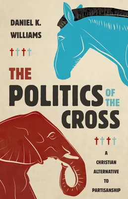 Politika kríža: Kresťanská alternatíva k straníckej politike - The Politics of the Cross: A Christian Alternative to Partisanship
