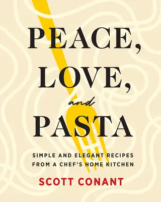 Mier, láska a cestoviny: Jednoduché a elegantné recepty z domácej kuchyne šéfkuchára - Peace, Love, and Pasta: Simple and Elegant Recipes from a Chef's Home Kitchen