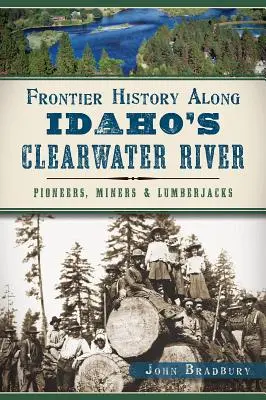 História pohraničia pozdĺž rieky Clearwater v Idahu: Pionieri, baníci a drevorubači - Frontier History Along Idaho's Clearwater River: Pioneers, Miners & Lumberjacks