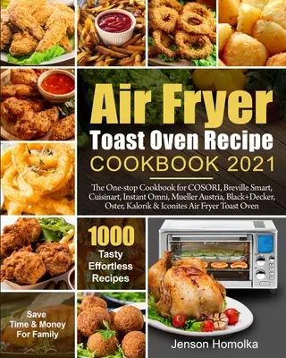 Air Fryer Toast Oven Recipe Cookbook 2021 (Kuchařka receptov pre vzduchovú fritézu): Vydanie kuchárskej knihy: Jediná kuchárska kniha pre COSORI, Breville Smart, Cuisinart, Instant Omni, Mueller Austria, Black+Decker, O - Air Fryer Toast Oven Recipe Cookbook 2021: The One-stop Cookbook for COSORI, Breville Smart, Cuisinart, Instant Omni, Mueller Austria, Black+Decker, O