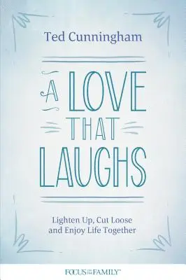 Láska, ktorá sa smeje: Vydajte sa na cestu smiechu: odľahčite sa, uvoľnite sa a užívajte si spoločný život - A Love That Laughs: Lighten Up, Cut Loose, and Enjoy Life Together