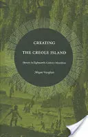 Vytvorenie kreolského ostrova: Otroctvo na Mauríciu v 18. storočí - Creating the Creole Island: Slavery in Eighteenth-Century Mauritius