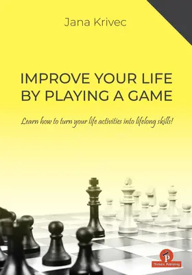 Zlepšite si život hrou: Naučte sa, ako premeniť svoje životné aktivity na celoživotné zručnosti - Improve Your Life by Playing a Game: Learn How to Turn Your Life Activities Into Lifelong Skills