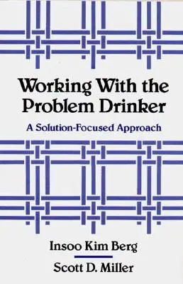 Práca s problémovým pijanom: A Solutionfocused Approach (Prístup zameraný na riešenie) - Working with the Problem Drinker: A Solutionfocused Approach
