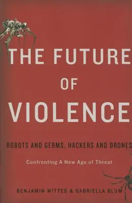 Budúcnosť násilia: Roboti a baktérie, hackeri a drony - konfrontácia s novou érou hrozieb - The Future of Violence: Robots and Germs, Hackers and Drones-Confronting a New Age of Threat