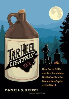 Tar Heel Lightnin': Ako tajné pálenice a rýchle autá urobili zo Severnej Karolíny hlavné mesto svetového pálenia - Tar Heel Lightnin': How Secret Stills and Fast Cars Made North Carolina the Moonshine Capital of the World