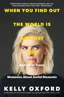 Keď zistíte, že svet je proti vám: A iné vtipné spomienky na hrozné chvíle - When You Find Out the World Is Against You: And Other Funny Memories about Awful Moments