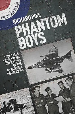 Phantom Boys: Pravdivé príbehy britských pilotov lietadiel McDonnell Douglas F-4 - Phantom Boys: True Tales from UK Operators of the McDonnell Douglas F-4