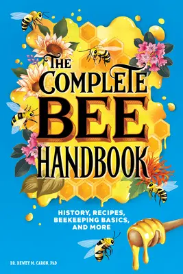 Kompletná príručka o včelách: História, recepty, základy včelárstva a ďalšie informácie - The Complete Bee Handbook: History, Recipes, Beekeeping Basics, and More