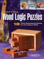 Logické hádanky z dreva: 18 trojrozmerných hier pre ruky a myseľ - Crafting Wood Logic Puzzles: 18 Three-Dimensional Games for the Hands and Mind