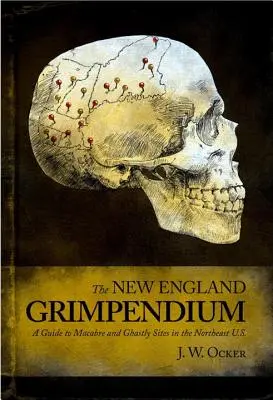 New England Grimpendium: Sprievodca po makabróznych a strašidelných miestach - New England Grimpendium: A Guide to Macabre and Ghastly Sites