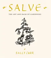 Salve - Umenie a balzam záhradníctva - Salve - The Art and Balm of Gardening