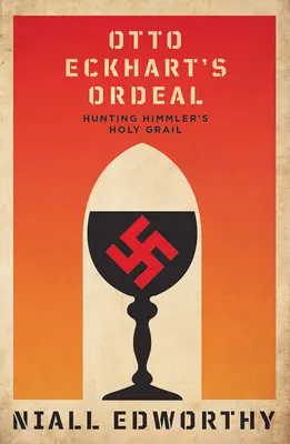 Otto Eckhart's Ordeal: Hunting Himmler's Holy Chalice