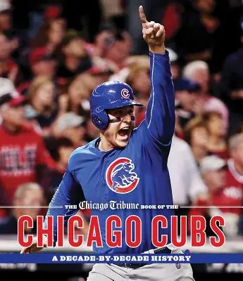 The Chicago Tribune Book of the Chicago Cubs (Kniha o Chicago Cubs): Knižná publikácia Chicago Cubbs: História desaťročia po desaťročí - The Chicago Tribune Book of the Chicago Cubs: A Decade-By-Decade History
