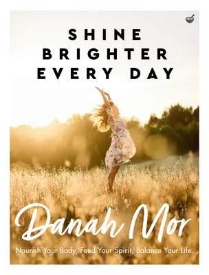 Žiariť každý deň jasnejšie: Vyživujte svoje telo, nakŕmte svojho ducha, vyrovnajte svoj život - Shine Brighter Every Day: Nourish Your Body, Feed Your Spirit, Balance Your Life