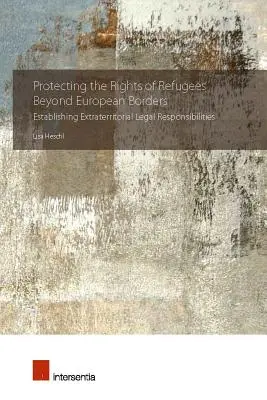 Ochrana práv utečencov za hranicami Európy: Stanovenie extrateritoriálnej právnej zodpovednosti - Protecting the Rights of Refugees Beyond European Borders: Establishing Extraterritorial Legal Responsibilities