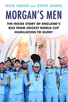 Morgan's Men - The Inside Story of England's Rise from Cricket World Cup Humiliation to Glory (Hoult Nick (author))