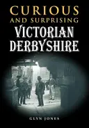 Zvedavý a prekvapujúci viktoriánsky Derbyshire - Curious and Surprising Victorian Derbyshire