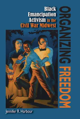 Organizovanie slobody: Emancipačný aktivizmus černochov na Stredozápade počas občianskej vojny - Organizing Freedom: Black Emancipation Activism in the Civil War Midwest