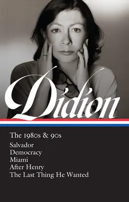 Joan Didion: 80. a 90. roky (Loa #341): Salvador / Demokracia / Miami / Po Henrym / Posledná vec, ktorú chcel - Joan Didion: The 1980s & 90s (Loa #341): Salvador / Democracy / Miami / After Henry / The Last Thing He Wanted