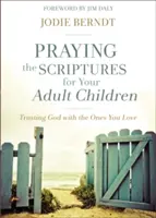 Modlitba Písma za vaše dospelé deti: Dôverujte Bohu s tými, ktorých milujete - Praying the Scriptures for Your Adult Children: Trusting God with the Ones You Love