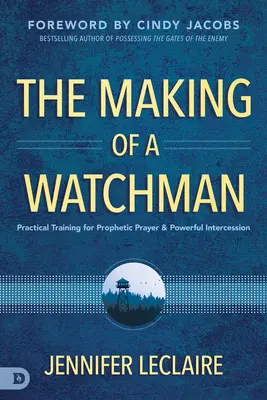 Stvorenie strážcu: Praktický tréning prorockej modlitby a mocného prihovárania - The Making of a Watchman: Practical Training for Prophetic Prayer and Powerful Intercession