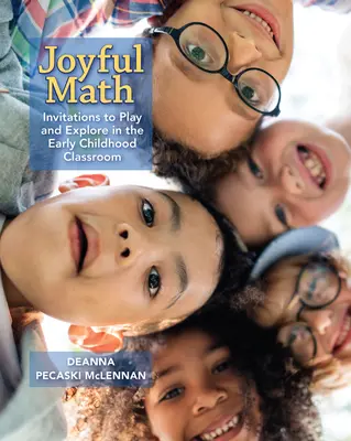 Radostná matematika: Pozvánky na hru a skúmanie v triede pre deti v ranom veku - Joyful Math: Invitations to Play and Explore in the Early Childhood Classroom