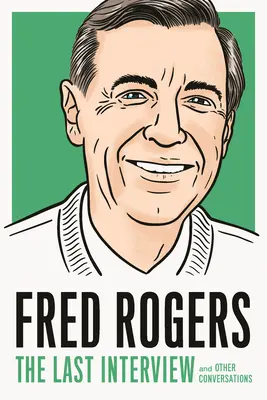 Fred Rogers: Posledný rozhovor: A iné rozhovory - Fred Rogers: The Last Interview: And Other Conversations