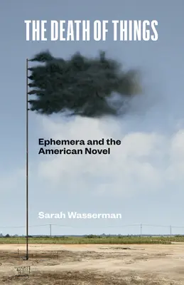 Smrť vecí: Ephemera and the American Novel - The Death of Things: Ephemera and the American Novel