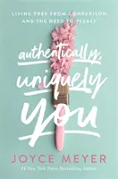 Autenticky, jedinečne vy - život bez porovnávania a potreby zapáčiť sa - Authentically, Uniquely You - Living Free from Comparison and the Need to Please
