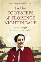 Po stopách Florence Nightingaleovej: Spomienky kráľovnej Alexandry (Kráľovský armádny ošetrovateľský zbor) - In the Footsteps of Florence Nightingale: Memoirs of a Qa (Queen Alexandra's Royal Army Nursing Corps)