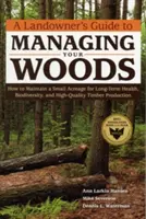 Sprievodca majiteľa pozemku pri obhospodarovaní lesa: Ako udržiavať malú výmeru pre dlhodobé zdravie, biodiverzitu a produkciu vysokokvalitného dreva - A Landowner's Guide to Managing Your Woods: How to Maintain a Small Acreage for Long-Term Health, Biodiversity, and High-Quality Timber Production