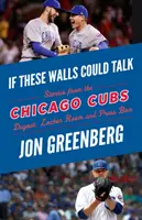 Keby tieto steny mohli hovoriť: Chicago Cubs: Príbehy z lavičky, šatne a tlačovej lóže Chicago Cubs - If These Walls Could Talk: Chicago Cubs: Stories from the Chicago Cubs Dugout, Locker Room, and Press Box