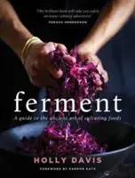 Fermentácia - Sprievodca starobylým umením výroby kultivovaných potravín - Ferment - A guide to the ancient art of making cultured foods