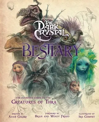 Bestiár temného kryštálu: Bestiár: Definitívny sprievodca bytosťami Thry (Temný kryštál: Vek odporu, Kniha o Temnom kryštáli, Fantasy umenie - The Dark Crystal Bestiary: The Definitive Guide to the Creatures of Thra (the Dark Crystal: Age of Resistance, the Dark Crystal Book, Fantasy Art