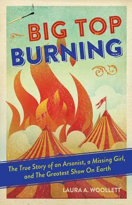 Big Top Burning: Skutočný príbeh o podpaľačovi, zmiznutom dievčati a najväčšej šou na svete - Big Top Burning: The True Story of an Arsonist, a Missing Girl, and the Greatest Show on Earth