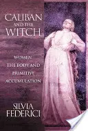 Kaliban a čarodejnica: Ženy, telo a primitívna akumulácia - Caliban and the Witch: Women, the Body and Primitive Accumulation