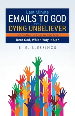 E-maily na poslednú chvíľu Bohu od umierajúceho neveriaceho: Milý Bože, ktorým smerom je to hore? - Last Minute Emails to God from a Dying Unbeliever: Dear God, Which Way Is Up?