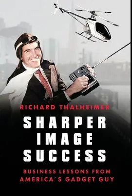 Sharper Image Success: Lekcie z podnikania od amerického výrobcu gadgetov - Sharper Image Success: Business Lessons from America's Gadget Guy