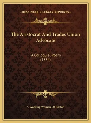 Aristokrat a odborársky advokát: A Colloquial Poem (1834) - The Aristocrat And Trades Union Advocate: A Colloquial Poem (1834)