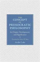 Koncepcia predsokratovskej filozofie: Pôvod, vývoj a význam - The Concept of Presocratic Philosophy: Its Origin, Development, and Significance