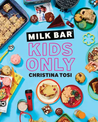 Milk Bar: Kuchařka pre deti: Len pre deti: Kuchařka pre deti: Kuchařka pre deti: Kuchařka pre deti: Kuchařka - Milk Bar: Kids Only: A Cookbook
