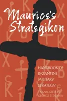 Maurice's Strategikon: Príručka byzantskej vojenskej stratégie - Maurice's Strategikon: Handbook of Byzantine Military Strategy