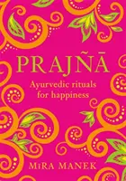 Prajna: Ajurvédske rituály pre šťastie - Prajna: Ayurvedic Rituals for Happiness